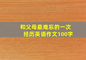 和父母最难忘的一次经历英语作文100字