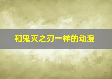 和鬼灭之刃一样的动漫