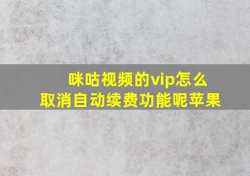 咪咕视频的vip怎么取消自动续费功能呢苹果