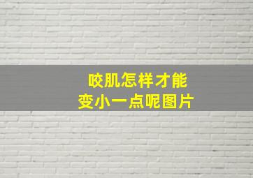 咬肌怎样才能变小一点呢图片