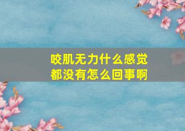 咬肌无力什么感觉都没有怎么回事啊