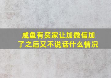 咸鱼有买家让加微信加了之后又不说话什么情况