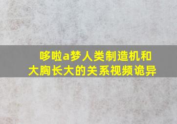 哆啦a梦人类制造机和大胸长大的关系视频诡异