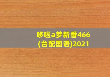 哆啦a梦新番466(台配国语)2021