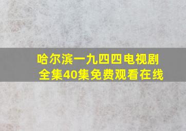 哈尔滨一九四四电视剧全集40集免费观看在线