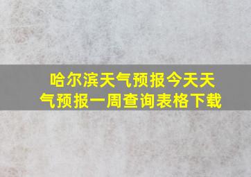 哈尔滨天气预报今天天气预报一周查询表格下载