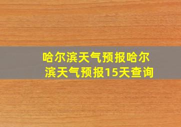 哈尔滨天气预报哈尔滨天气预报15天查询