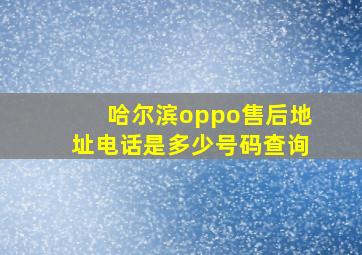 哈尔滨oppo售后地址电话是多少号码查询