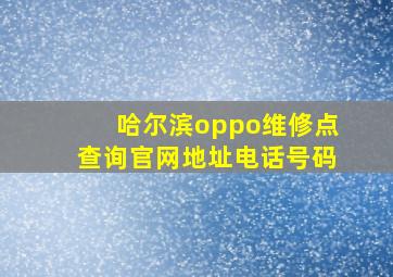 哈尔滨oppo维修点查询官网地址电话号码