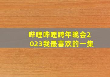 哔哩哔哩跨年晚会2023我最喜欢的一集