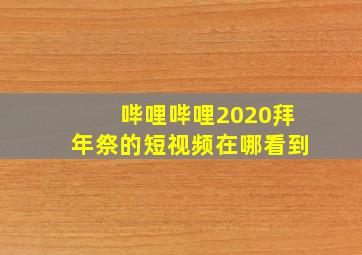 哔哩哔哩2020拜年祭的短视频在哪看到