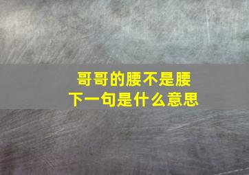 哥哥的腰不是腰下一句是什么意思