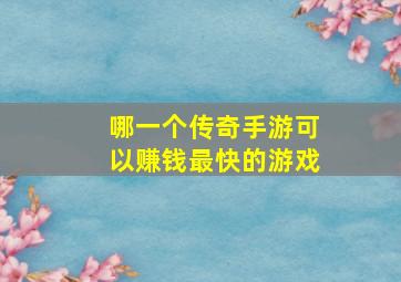 哪一个传奇手游可以赚钱最快的游戏