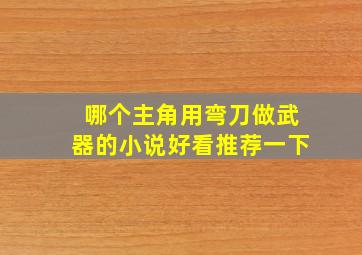 哪个主角用弯刀做武器的小说好看推荐一下