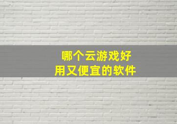 哪个云游戏好用又便宜的软件