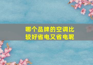 哪个品牌的空调比较好省电又省电呢