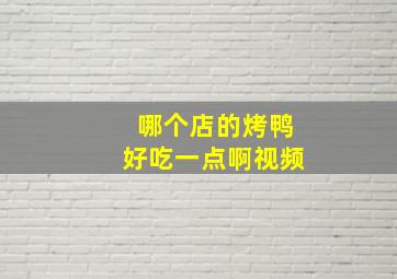 哪个店的烤鸭好吃一点啊视频