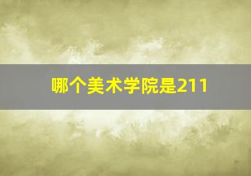 哪个美术学院是211