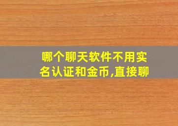 哪个聊天软件不用实名认证和金币,直接聊