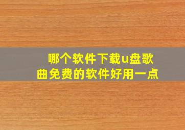 哪个软件下载u盘歌曲免费的软件好用一点