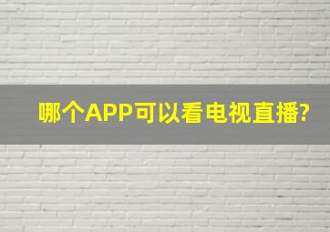 哪个APP可以看电视直播?