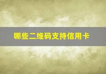 哪些二维码支持信用卡