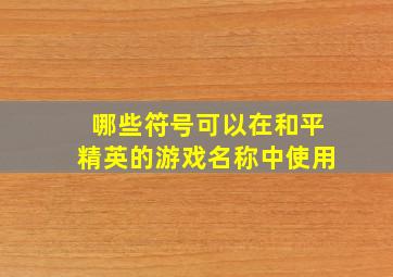 哪些符号可以在和平精英的游戏名称中使用