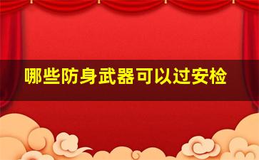 哪些防身武器可以过安检