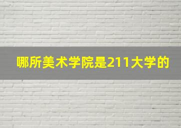 哪所美术学院是211大学的