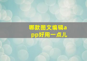 哪款图文编辑app好用一点儿