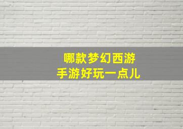 哪款梦幻西游手游好玩一点儿