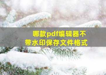 哪款pdf编辑器不带水印保存文件格式