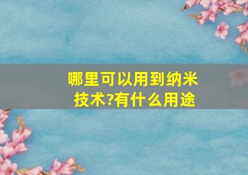 哪里可以用到纳米技术?有什么用途