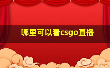 哪里可以看csgo直播