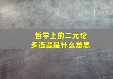 哲学上的二元论多选题是什么意思