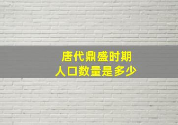 唐代鼎盛时期人口数量是多少