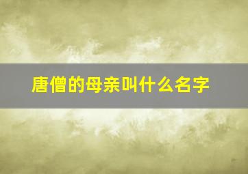 唐僧的母亲叫什么名字