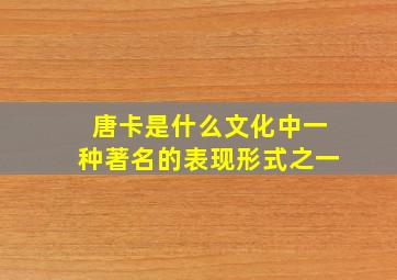 唐卡是什么文化中一种著名的表现形式之一