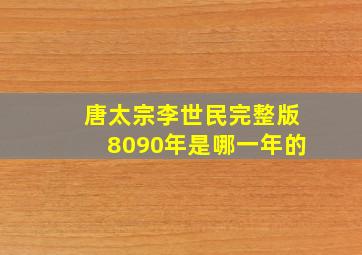 唐太宗李世民完整版8090年是哪一年的