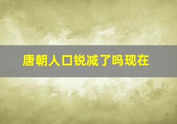 唐朝人口锐减了吗现在