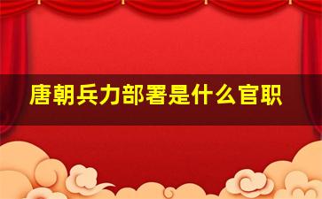 唐朝兵力部署是什么官职