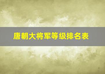 唐朝大将军等级排名表