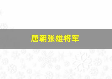 唐朝张雄将军