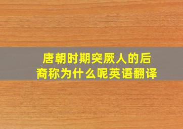 唐朝时期突厥人的后裔称为什么呢英语翻译