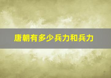 唐朝有多少兵力和兵力