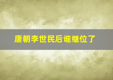 唐朝李世民后谁继位了