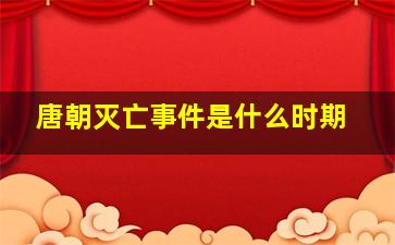 唐朝灭亡事件是什么时期