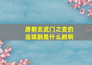 唐朝玄武门之变的连续剧是什么剧啊