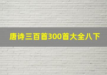 唐诗三百首300首大全八下