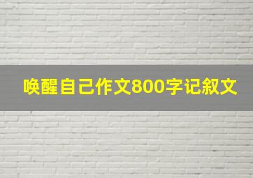 唤醒自己作文800字记叙文